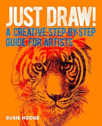 Just Draw! A Creative Step-By-Step Guide For Artists