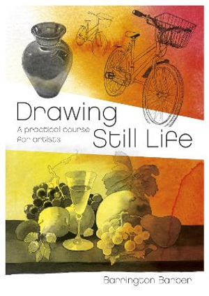 Drawing Still Life-A Practical Course for Artists